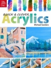 Quick and Clever Acrylics By Michael Sanders Cover Image