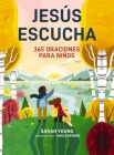 Jesús Escucha: 365 Oraciones Para Niños: Un Libro de Oración de Jesús Te Llama Para Lectores Jóvenes By Sarah Young Cover Image