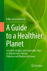 A Guide to a Healthier Planet: Scientific Insights and Actionable Steps to Help Resolve Climate, Pollution and Biodiversity Issues Cover Image