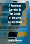 A Foreigner Carrying in the Crook of His Arm a Tiny Bomb By Amitava Kumar Cover Image