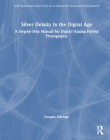 Silver Gelatin in the Digital Age: A Step-By-Step Manual for Digital/Analog Hybrid Photography (Contemporary Practices in Alternative Process Photography) By Douglas Ethridge Cover Image