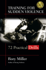Training for Sudden Violence: 72 Practice Drills By Rory Miller, Wim Demeere (Foreword by) Cover Image