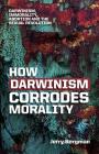 How Darwinism corrodes morality: Darwinism, immorality, abortion and the sexual revolution By Jerry Bergman Cover Image