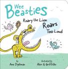 Roary the Lion Roars Too Loud (Wee Beasties) By Ame Dyckman, Alex G. Griffiths (Illustrator) Cover Image