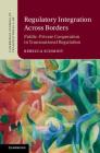 Regulatory Integration Across Borders: Public-Private Cooperation in Transnational Regulation By Rebecca Schmidt Cover Image