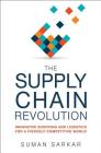 The Supply Chain Revolution: Innovative Sourcing and Logistics for a Fiercely Competitive World By Suman Sarkar Cover Image