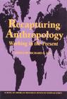 Recapturing Anthropology: Working in the Present (School for Advanced Research Advanced Seminar) Cover Image