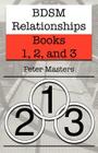 BDSM Relationships - Books 1, 2, and 3 By Peter Masters Cover Image