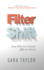 Filter Shift: How Effective People See the World By Sara Taylor Cover Image