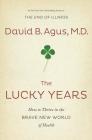 The Lucky Years: How to Thrive in the Brave New World of Health By David B. M. D. Agus, Kristin Loberg Cover Image