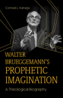 Walter Brueggemann's Prophetic Imagination: A Theological Biography By Conrad L. Kanagy Cover Image