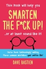 Smarten the F*ck Up!: Fix the Embarrassing Mistakes You've Been (Unknowingly) Making Your Entire Life By Dave Bastien Cover Image
