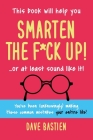 Smarten the F*ck Up!: Fix the Embarrassing Mistakes You've Been (Unknowingly) Making Your Entire Life Cover Image