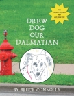 Drew Dog Our Dalmatian By Bruce Connolly Cover Image