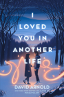 I Loved You in Another Life By David Arnold Cover Image