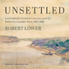 Unsettled: Lord Selkirk's Scottish Colonists and the Battle for Canada's West, 1813-1816 Cover Image