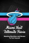 Miami Heat Ultimate Trivia: Amazing Questions and Answer To Test Yourself: Sport Questions and Answers By Eduardo Garcia Cover Image