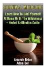 Survival Medicine: Learn How To Heal Yourself At Home Or In The Wilderness + Herbal Antibiotics Guide: (Prepper's Guide, Survival Guide, Cover Image