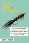 Fly Tying for Beginners: A Fly Tying Instruction Book on the Techniques and Patterns to Tie 15 Modern Flies for Catching Fish Plus Tips, Tools By Eden Vargas Cover Image