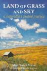 Land of Grass & Sky: A Naturalist's Prairie Journey Cover Image