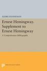 Ernest Hemingway. Supplement to Ernest Hemingway: A Comprehensive Bibliography (Princeton Legacy Library #1498) By Audre Hanneman Cover Image