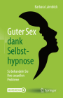 Guter Sex Dank Selbsthypnose: So Behandeln Sie Ihre Sexuellen Probleme By Barbara Laimböck, Dirk Revenstorf (Foreword by) Cover Image