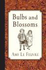 Bulbs and Blossoms By Amy Le Feuvre Cover Image