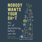 Nobody Wants Your Sh*t: The Art of Decluttering Before You Die By Messie Condo, Hillary Huber (Read by) Cover Image
