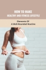 How To Make Healthy And Fitness Lifestyle: Elements Of A Well-Rounded Routine By Randy Barakat Cover Image