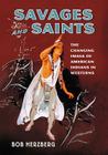 Savages and Saints: The Changing Image of American Indians in Westerns By Bob Herzberg Cover Image