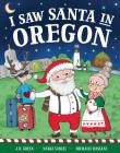 I Saw Santa in Oregon By JD Green, Nadja Sarell (Illustrator), Srimalie Bassani (Illustrator) Cover Image