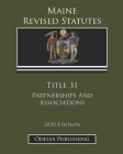 Maine Revised Statutes 2020 Edition Title 31 Partnerships And Associations By Odessa Publishing (Editor), Maine Government Cover Image