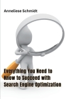 Everything You Need to Know to Succeed with Search Engine Optimization By Anneliese Schmidt Cover Image