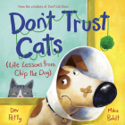 Don't Trust Cats: Life Lessons from Chip the Dog By Dev Petty, Mike Boldt (Illustrator) Cover Image
