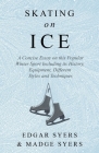 Skating on Ice - A Concise Essay on this Popular Winter Sport Including its History, Literature and Specific Techniques with Useful Diagrams Cover Image