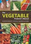 The Vegetable Producer's Manual: A Practical guide for cultivating vegetables profitably Cover Image