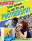 Maker Projects for Kids Who Love Photography (Be a Maker!) Cover Image