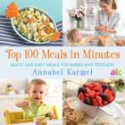 Top 100 Meals in Minutes: Quick and Easy Meals for Babies and Toddlers By Annabel Karmel Cover Image