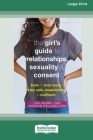 The Girl's Guide to Relationships, Sexuality, and Consent: Tools to Help Teens Stay Safe, Empowered, and Confident (16pt Large Print Edition) By Leah Aguirre Cover Image