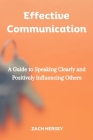 Effective Communication: A Guide to Speaking Clearly and Positively Influencing Others Cover Image
