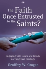 The Faith Once Entrusted to the Saints: Engaging with Issues and Trends in Evangelical Theology Cover Image