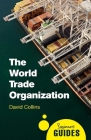 The World Trade Organization: A Beginner's Guide (Beginner's Guides) By Prof. David Collins Cover Image