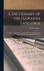 A Dictionary of the Hawaiian Language: To Which Is Appended an English-Hawaiian Vocabulary and a Chronological Table of Remarkable Events By Lorrin Andrews Cover Image