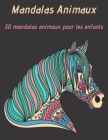 Mandalas animaux pour enfant: 50 mandalas animaux pour les enfants de 6 ans et plus By Livre de Coloriage Pour Enfant Cover Image