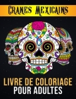 Crânes Mexicains - Livre de Coloriage pour Adultes: Día de Muertos - Coloriage Anti-stress pour Adulte - Le jour des Morts ( 85 pages - Grand format ) By Atelier Coloriage Adultes Cover Image