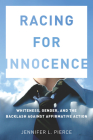 Racing for Innocence: Whiteness, Gender, and the Backlash Against Affirmative Action By Jennifer Pierce Cover Image
