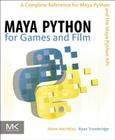 Maya Python for Games and Film: A Complete Reference for the Maya Python API By Adam Mechtley, Ryan Trowbridge Cover Image