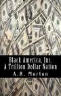 Black America, Inc.: A Trillion Dollar Nation By A. R. Morton Cover Image
