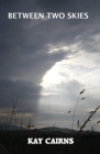 Between Two Skies By Kay Cairns Cover Image