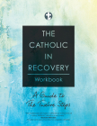 The Catholic in Recovery Workbook: A Guide to the Twelve Steps By Catholic in Recovery, Scott Weeman Cover Image